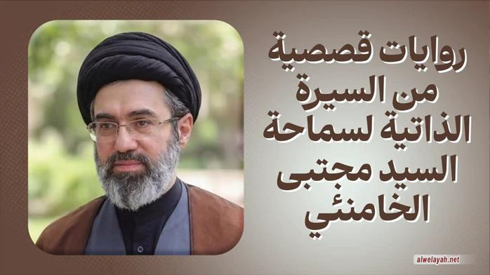 روايات قصصية من السيرة الذاتية لسماحة آية الله السيد مجتبى الخامنئي حفظه الله